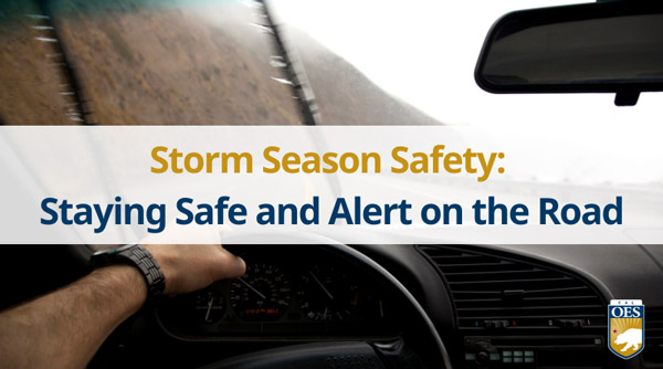 Cal OES Storm Season Safety Staying Safe and Alert on Road
